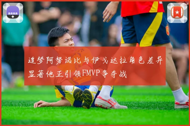 追梦阿努诺比与伊戈达拉角色差异显著他正引领FMVP争夺战
