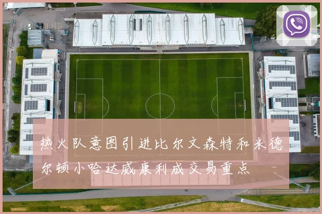 热火队意图引进比尔文森特和米德尔顿小哈达威康利成交易重点